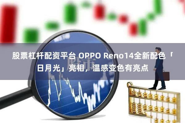 股票杠杆配资平台 OPPO Reno14全新配色「日月光」亮相，温感变色有亮点