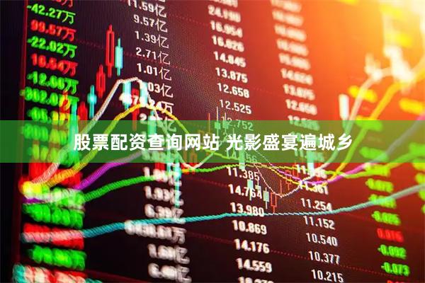 股票配资查询网站 光影盛宴遍城乡